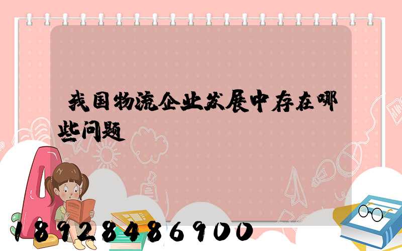 我国物流企业发展中存在哪些问题