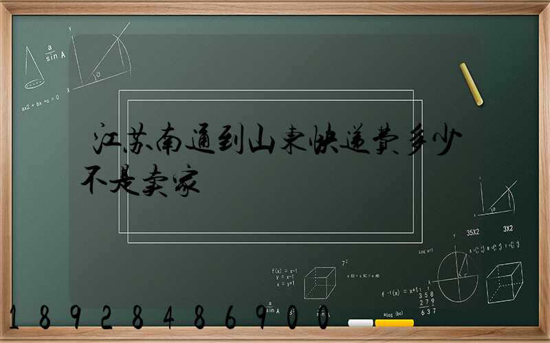 江苏南通到山东快递费多少不是卖家