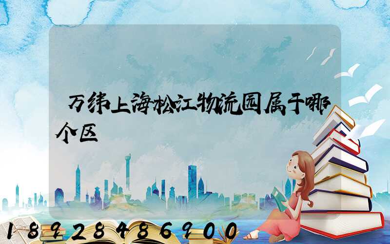 万纬上海松江物流园属于哪个区