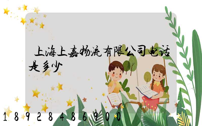 上海上嘉物流有限公司电话是多少