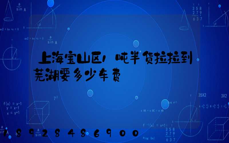 上海宝山区1吨半货拉拉到芜湖要多少车费