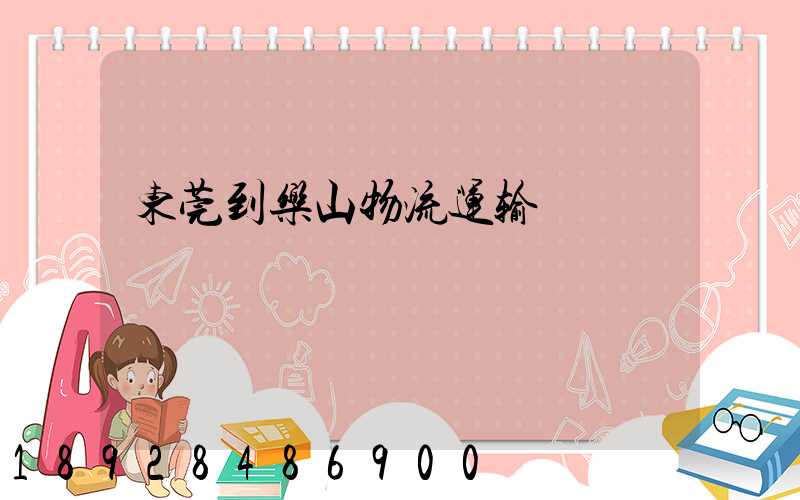 东莞到乐山物流运输