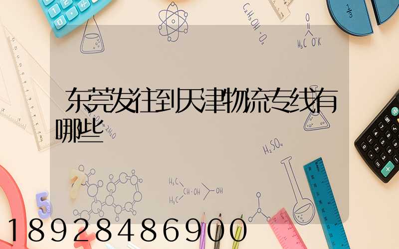 东莞发往到天津物流专线有哪些