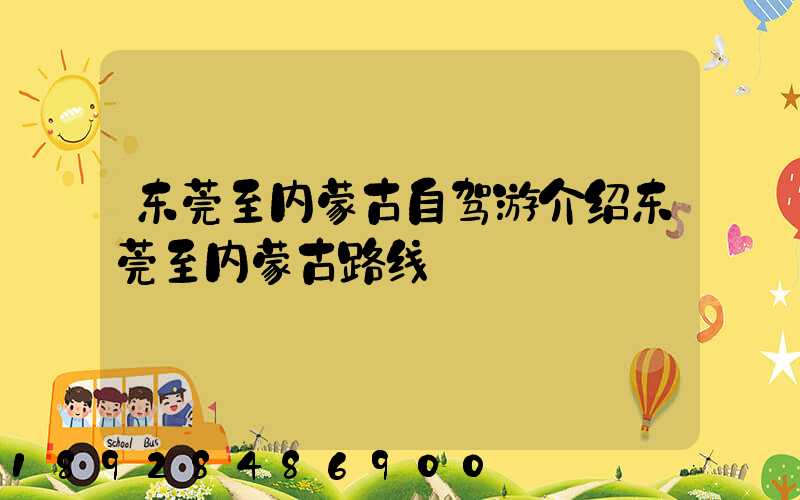 东莞至内蒙古自驾游介绍东莞至内蒙古路线