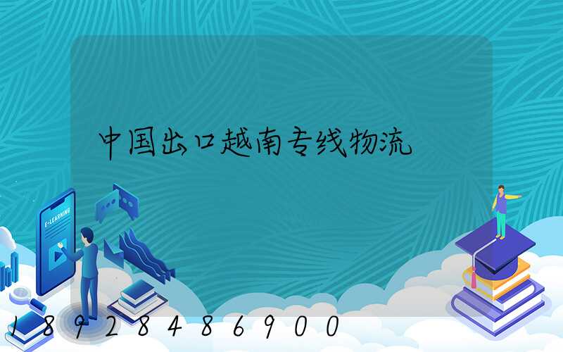中国出口越南专线物流