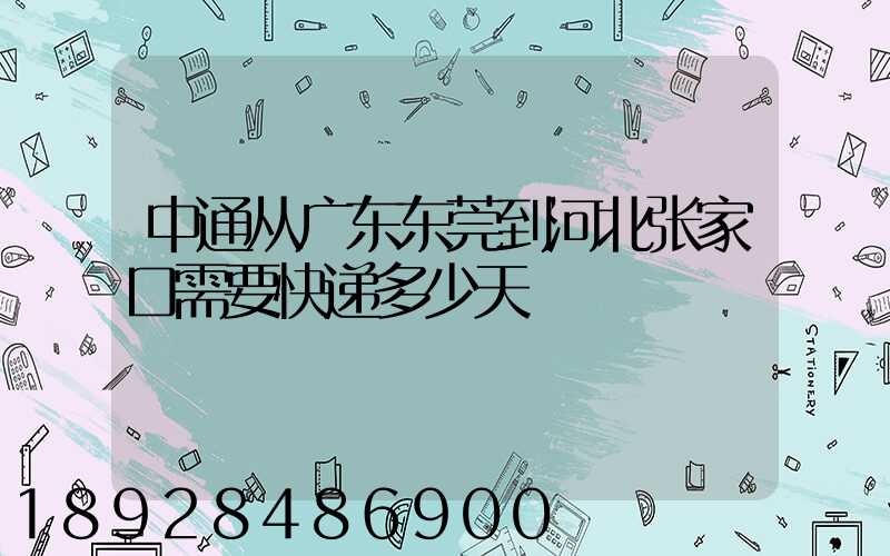 中通从广东东莞到河北张家口需要快递多少天