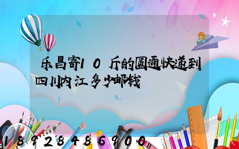 乐昌寄10斤的圆通快递到四川内江多少邮钱