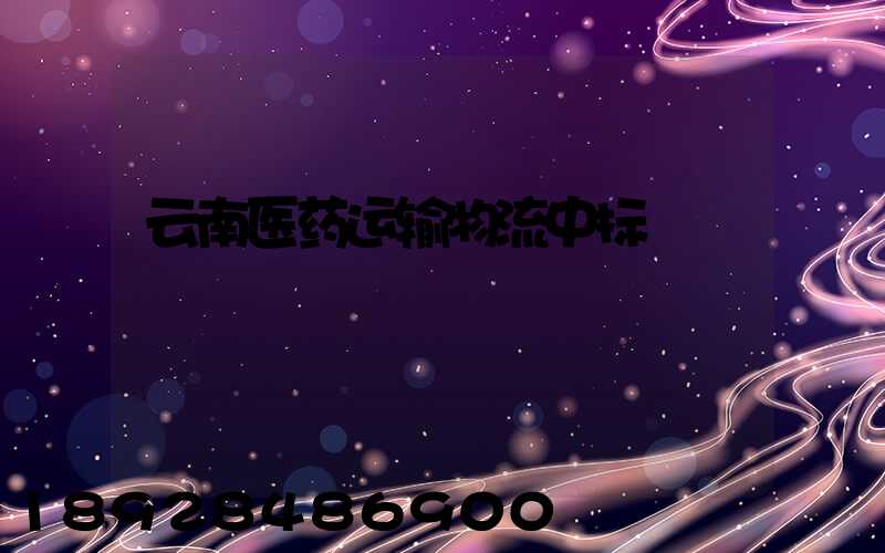 云南医药运输物流中标