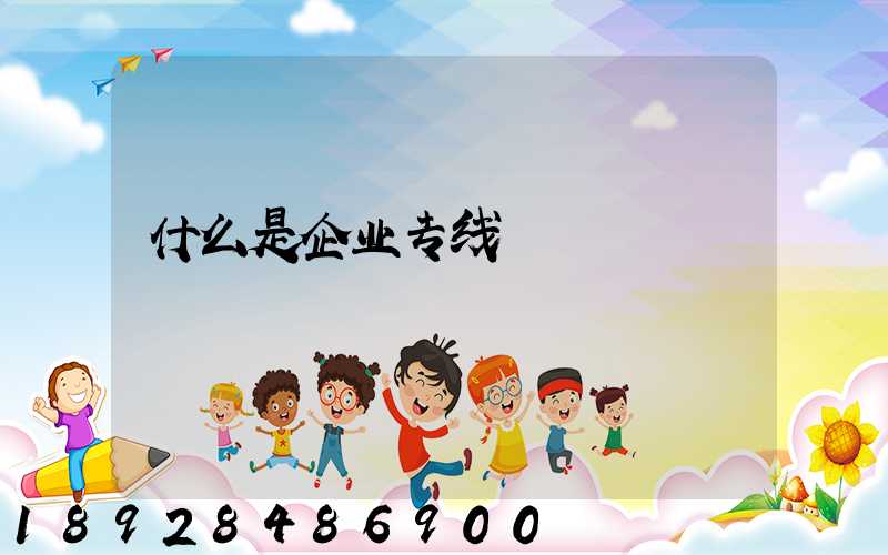 什么是企业专线