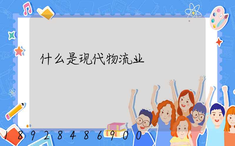 什么是现代物流业