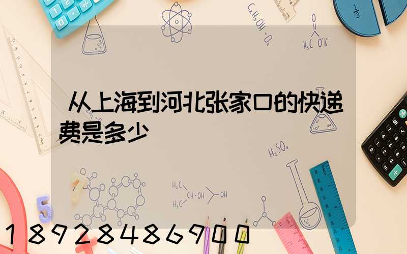 从上海到河北张家口的快递费是多少