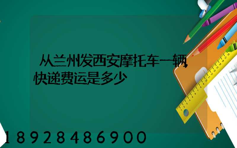 从兰州发西安摩托车一辆,快递费运是多少