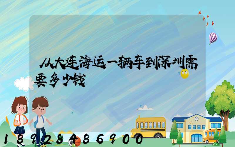 从大连海运一辆车到深圳需要多少钱