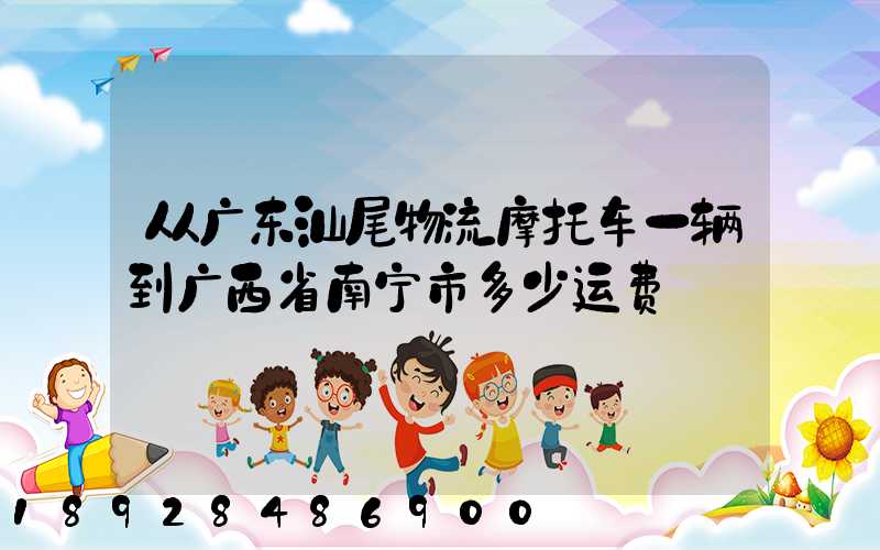 从广东汕尾物流摩托车一辆到广西省南宁市多少运费