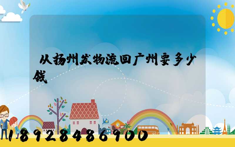 从扬州发物流回广州要多少钱