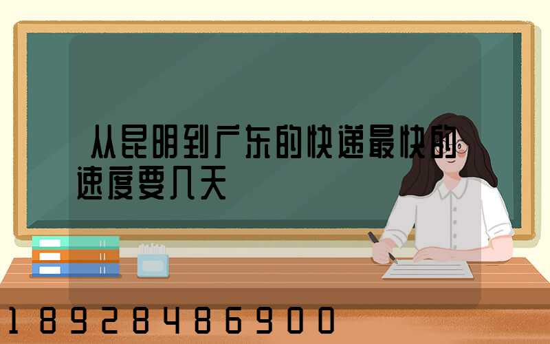 从昆明到广东的快递最快的速度要几天