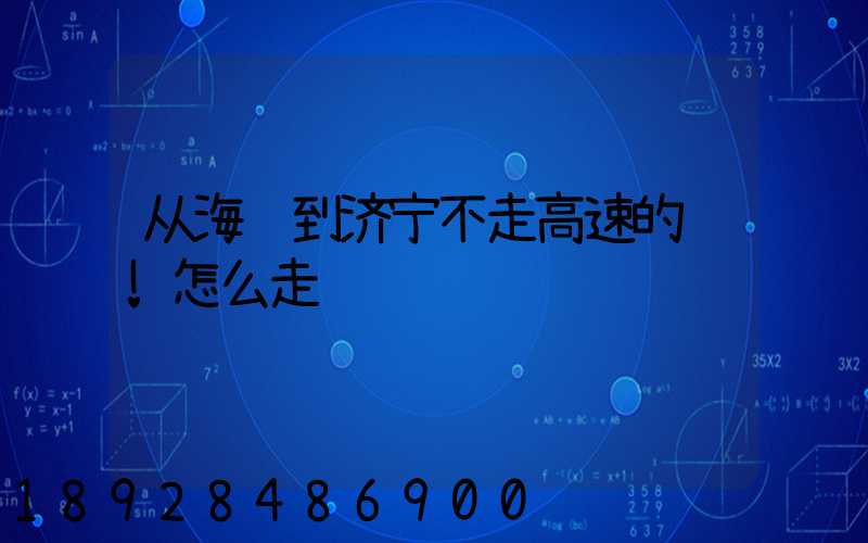 从海门到济宁不走高速的话!怎么走