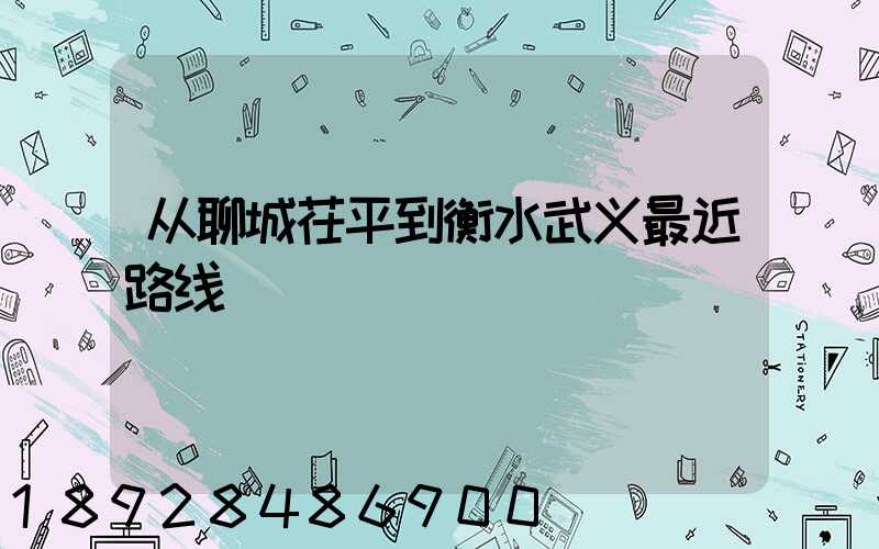 从聊城茌平到衡水武义最近路线