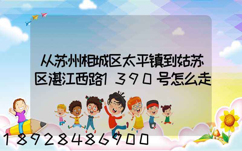 从苏州相城区太平镇到姑苏区湛江西路1390号怎么走