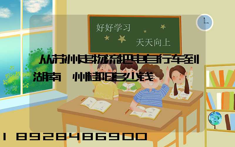 从苏州走物流把电自行车到湖南郴州桂阳多少钱