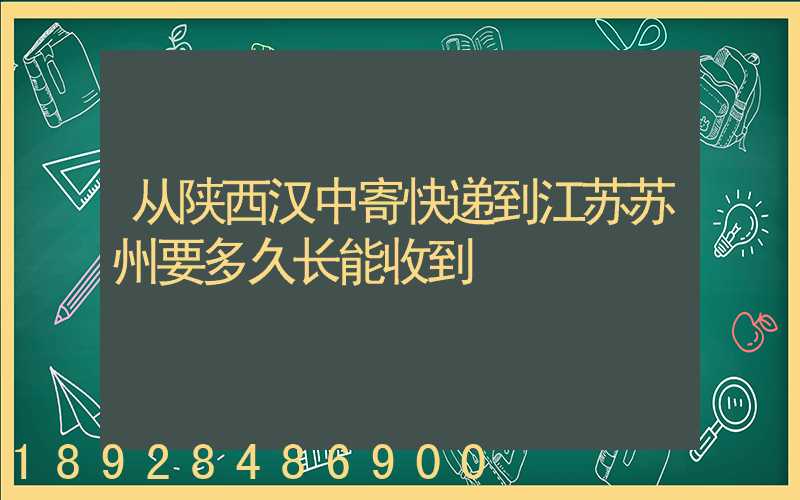 从陕西汉中寄快递到江苏苏州要多久长能收到