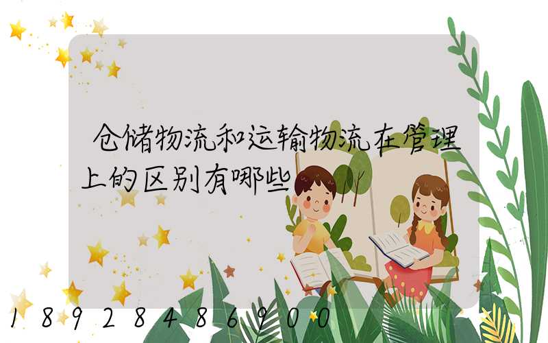 仓储物流和运输物流在管理上的区别有哪些