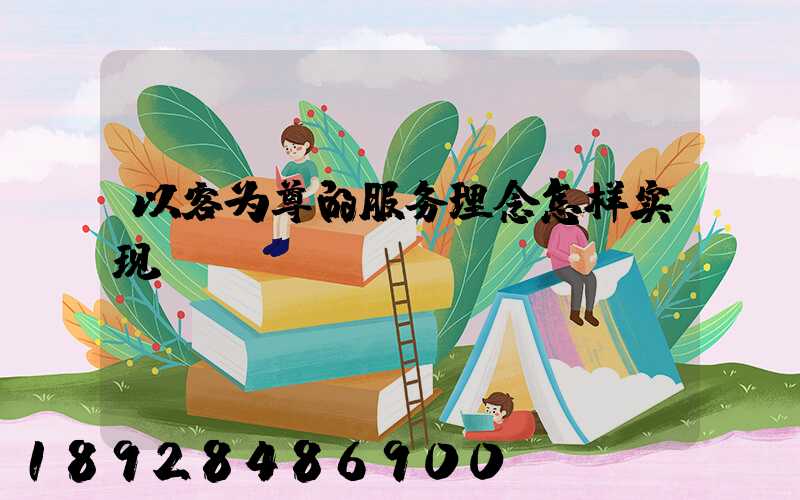 以客为尊的服务理念怎样实现