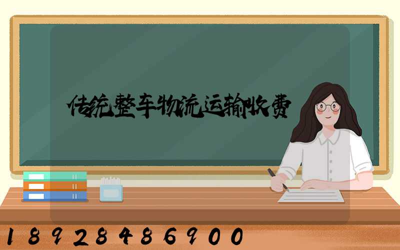 传统整车物流运输收费