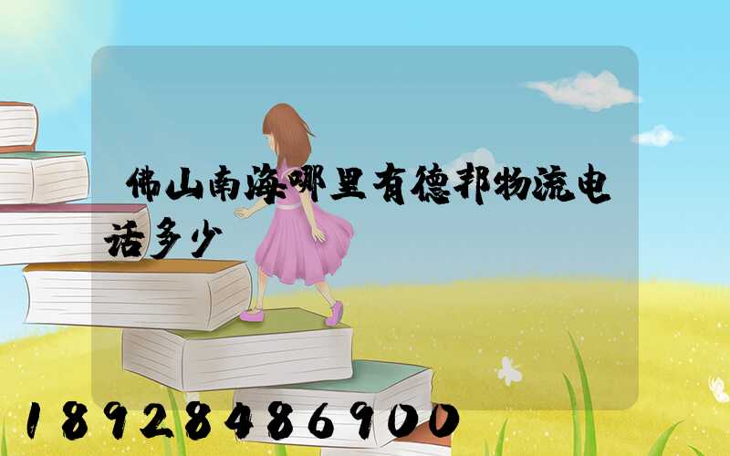 佛山南海哪里有德邦物流电话多少