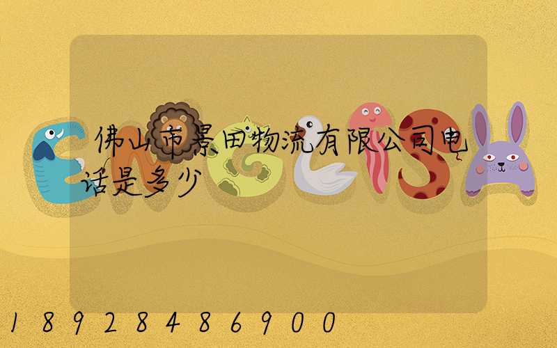 佛山市景田物流有限公司电话是多少