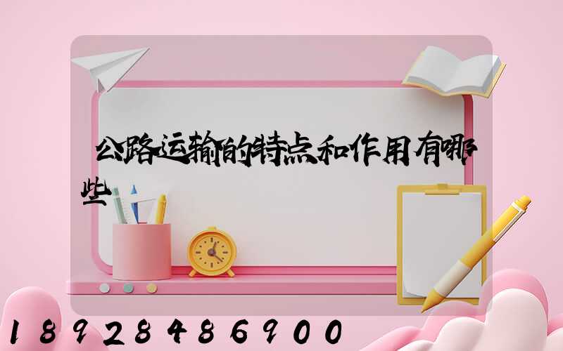 公路运输的特点和作用有哪些