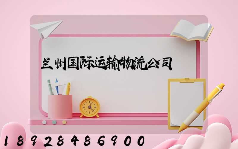兰州国际运输物流公司