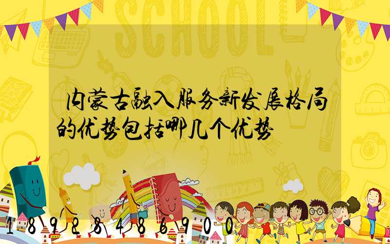 内蒙古融入服务新发展格局的优势包括哪几个优势