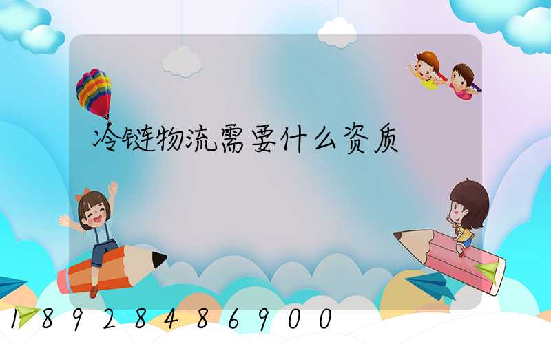 冷链物流需要什么资质