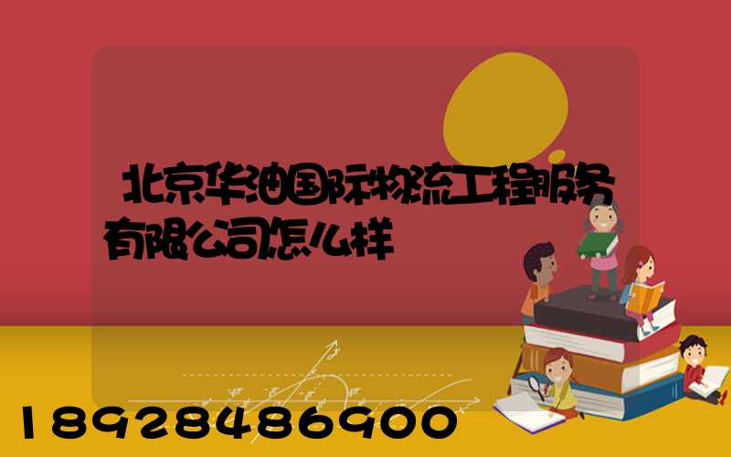 北京华油国际物流工程服务有限公司怎么样