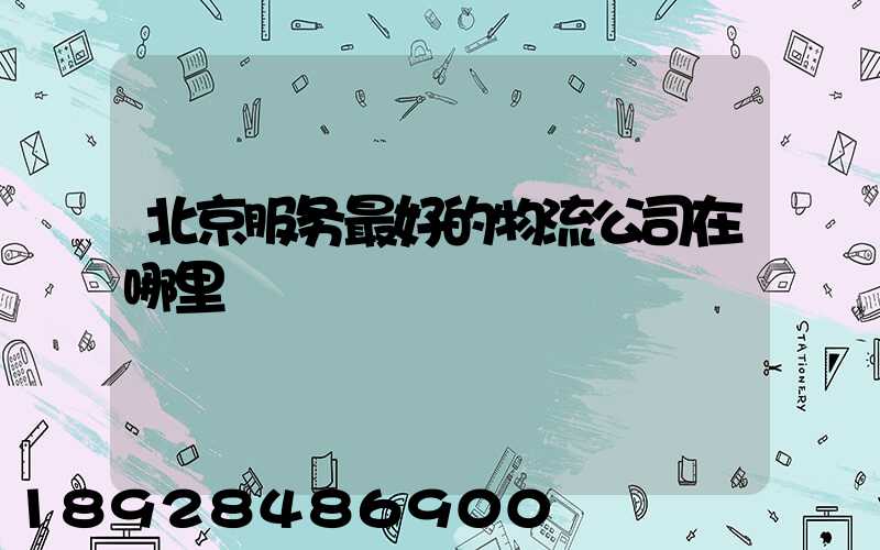 北京服务最好的物流公司在哪里