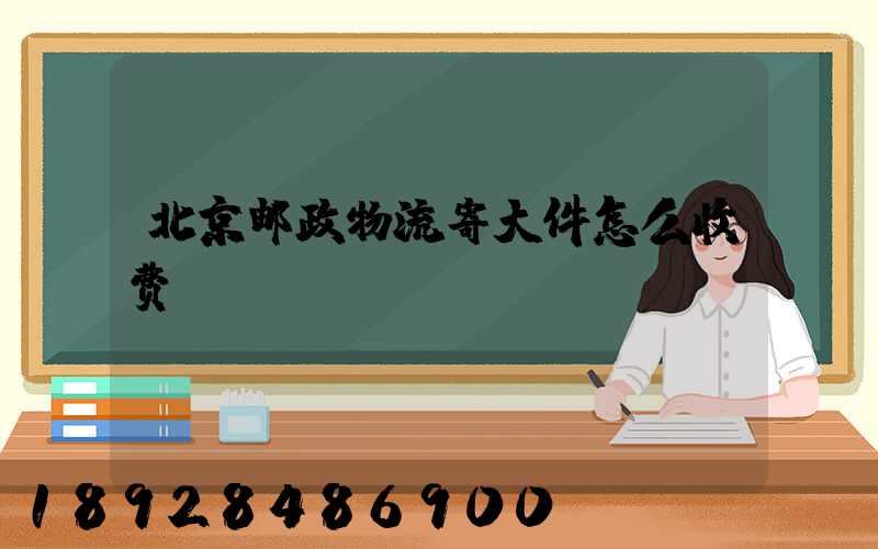 北京邮政物流寄大件怎么收费