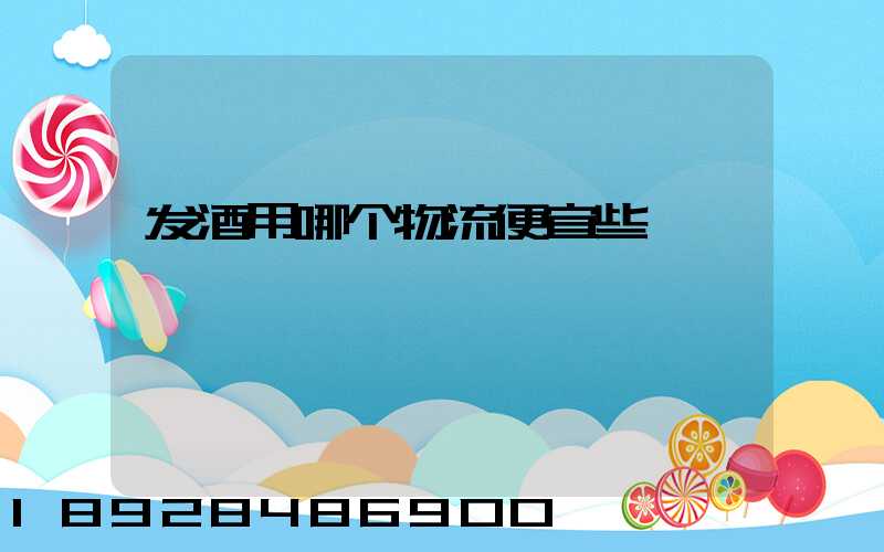 发酒用哪个物流便宜些