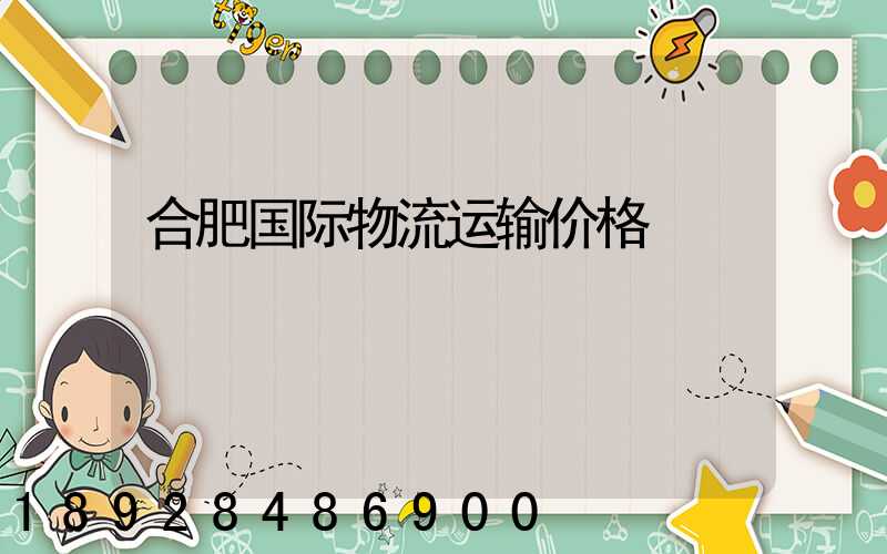 合肥国际物流运输价格