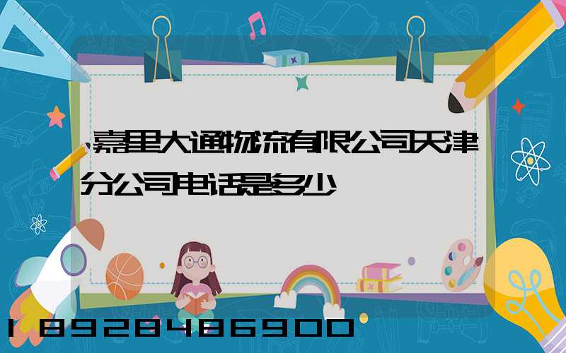 嘉里大通物流有限公司天津分公司电话是多少