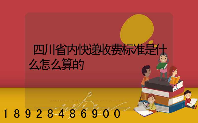 四川省内快递收费标准是什么怎么算的