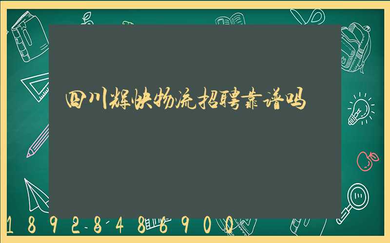四川辉快物流招聘靠谱吗
