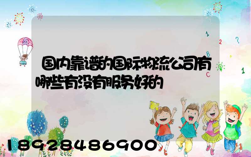 国内靠谱的国际物流公司有哪些有没有服务好的