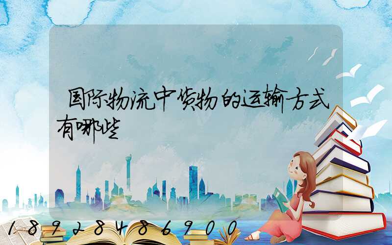 国际物流中货物的运输方式有哪些