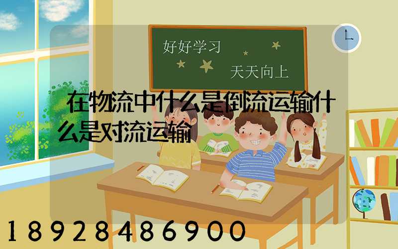 在物流中什么是倒流运输什么是对流运输