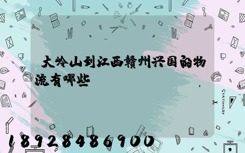 大岭山到江西赣州兴国的物流有哪些