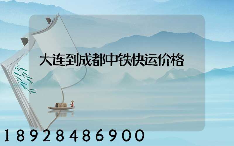 大连到成都中铁快运价格