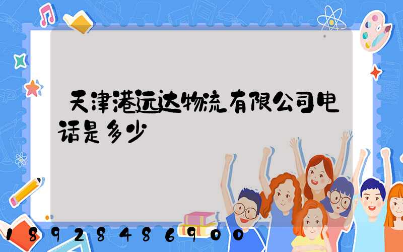 天津港远达物流有限公司电话是多少
