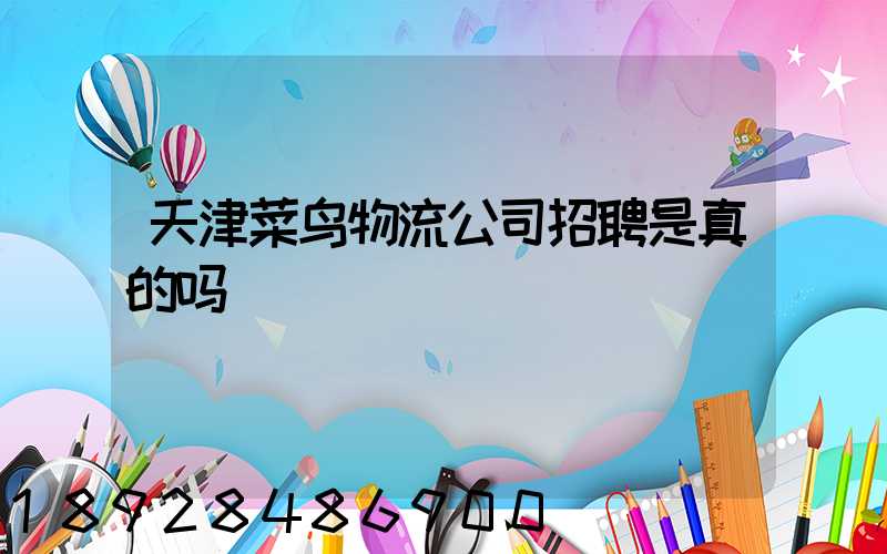 天津菜鸟物流公司招聘是真的吗