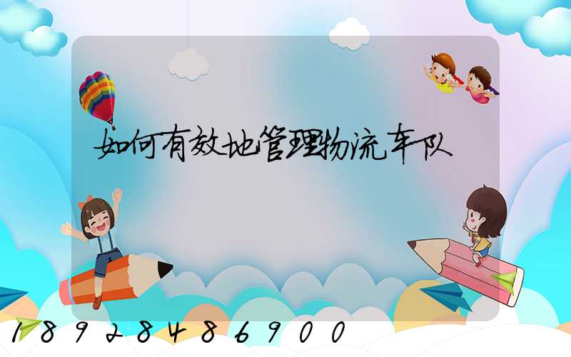 如何有效地管理物流车队